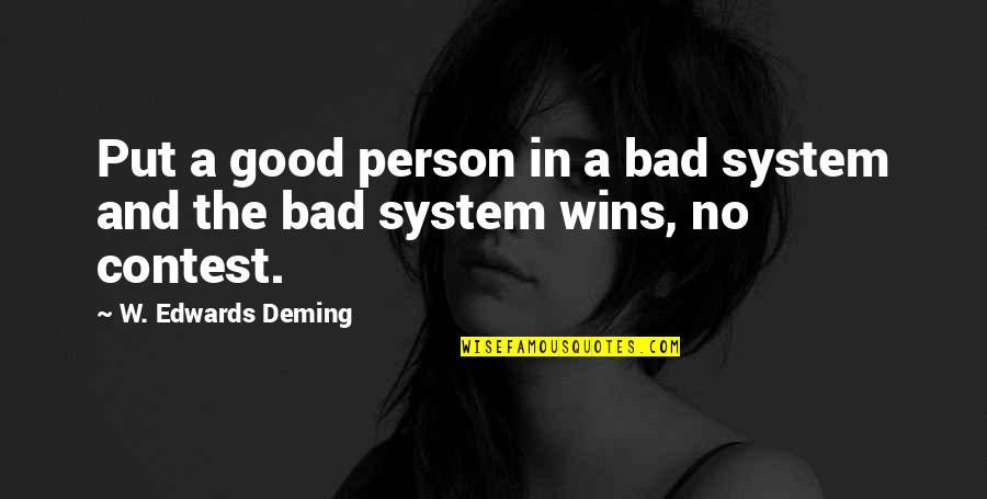 Contests Quotes By W. Edwards Deming: Put a good person in a bad system Contests Quotes By W. Edwards Deming: Put a good person in a bad system