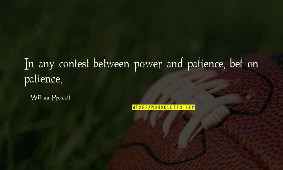 Contests Quotes By William Prescott: In any contest between power and patience, bet