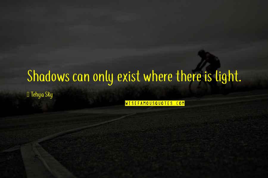 Conteudo Em Ingles Quotes By Tehya Sky: Shadows can only exist where there is light.