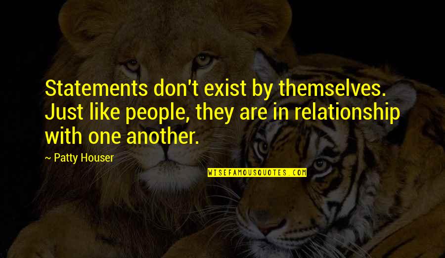 Conteudos Estudo Quotes By Patty Houser: Statements don't exist by themselves. Just like people, Conteudos Estudo Quotes By Patty Houser: Statements don't exist by themselves. Just like people,