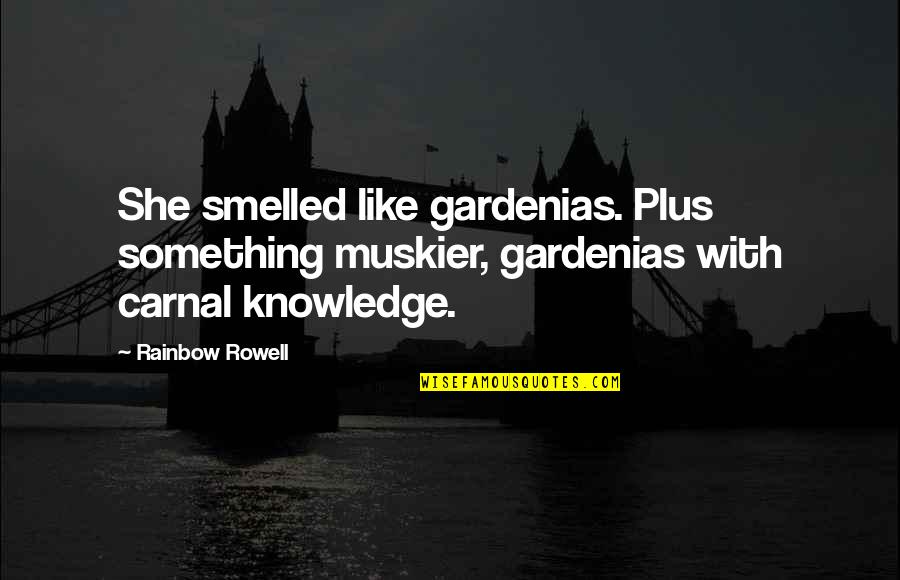 Conteudos Estudo Quotes By Rainbow Rowell: She smelled like gardenias. Plus something muskier, gardenias Conteudos Estudo Quotes By Rainbow Rowell: She smelled like gardenias. Plus something muskier, gardenias