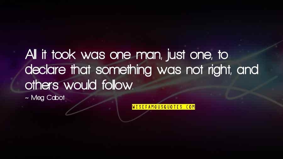 Conteur Stallion Quotes By Meg Cabot: All it took was one man, just one, Conteur Stallion Quotes By Meg Cabot: All it took was one man, just one,