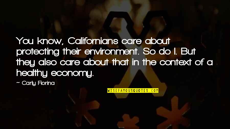 Context And Environment Quotes By Carly Fiorina: You know, Californians care about protecting their environment. Context And Environment Quotes By Carly Fiorina: You know, Californians care about protecting their environment.