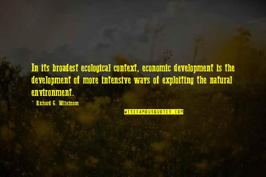 Context And Environment Quotes By Richard G. Wilkinson: In its broadest ecological context, economic development is Context And Environment Quotes By Richard G. Wilkinson: In its broadest ecological context, economic development is
