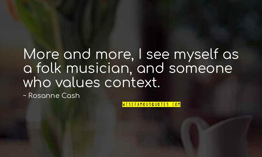 Context And Values Quotes By Rosanne Cash: More and more, I see myself as a