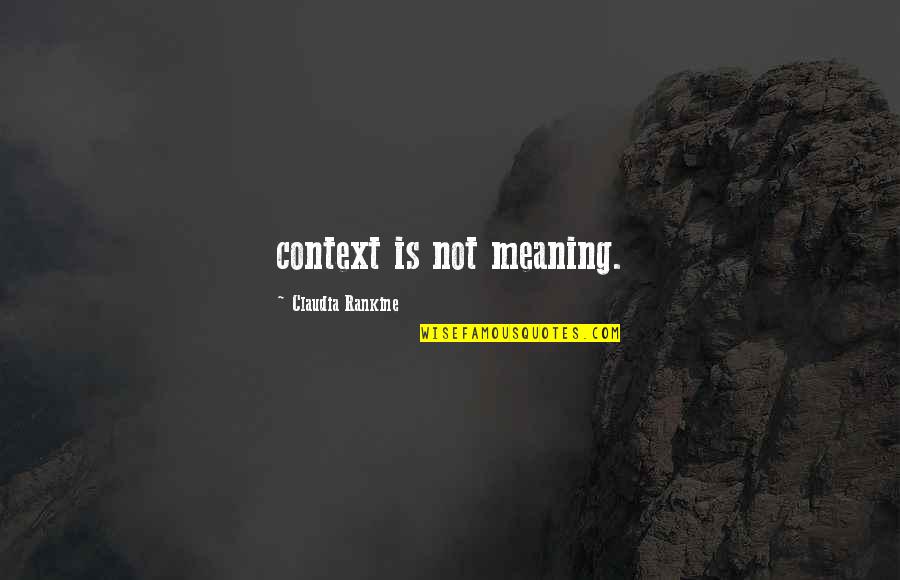 Context Context Context Quotes By Claudia Rankine: context is not meaning. Context Context Context Quotes By Claudia Rankine: context is not meaning.