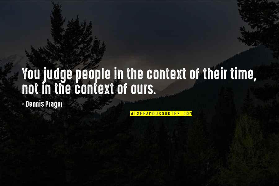 Context Context Context Quotes By Dennis Prager: You judge people in the context of their