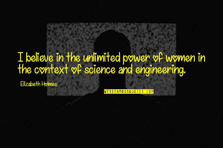 Context Context Context Quotes By Elizabeth Holmes: I believe in the unlimited power of women Context Context Context Quotes By Elizabeth Holmes: I believe in the unlimited power of women