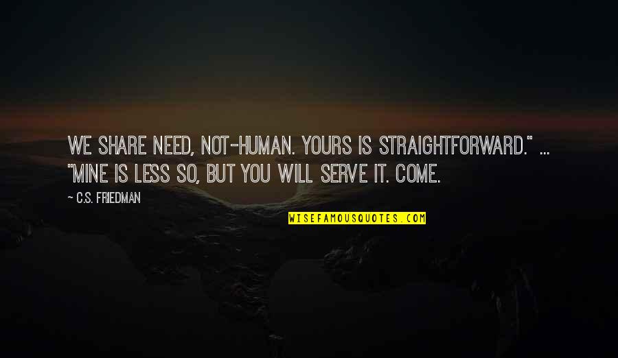 Context Of Quote Quotes By C.S. Friedman: We share need, not-human. Yours is straightforward." ...