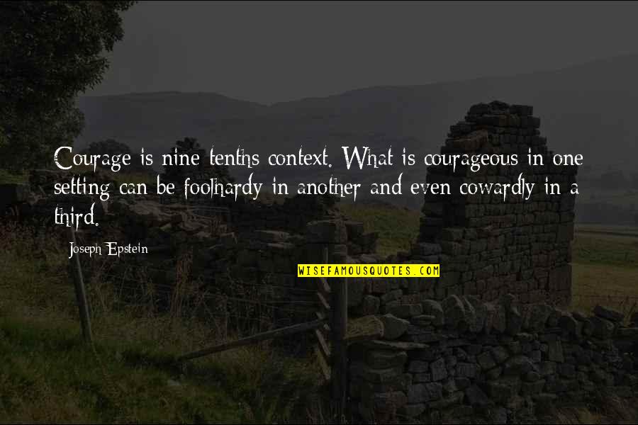 Context Setting Quotes By Joseph Epstein: Courage is nine-tenths context. What is courageous in