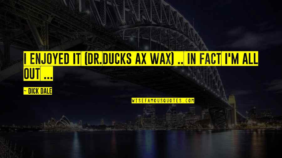 Contexte Mondial Quotes By Dick Dale: I enjoyed it (Dr.Ducks Ax Wax) .. in