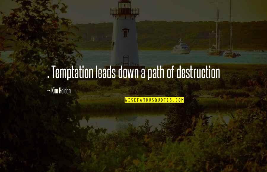 Contexte Mondiaux Quotes By Kim Holden: . Temptation leads down a path of destruction Contexte Mondiaux Quotes By Kim Holden: . Temptation leads down a path of destruction