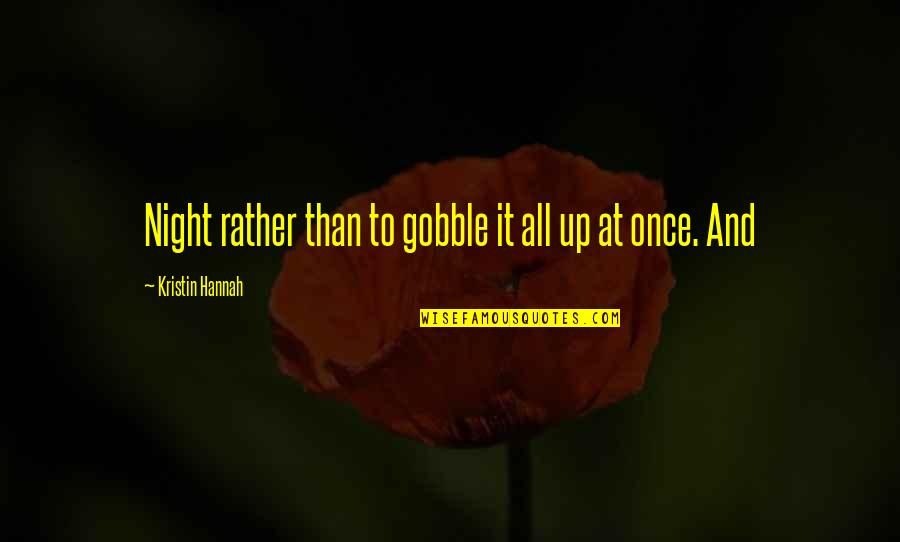 Contextos Sociales Quotes By Kristin Hannah: Night rather than to gobble it all up Contextos Sociales Quotes By Kristin Hannah: Night rather than to gobble it all up