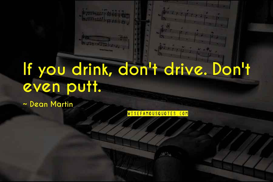 Contextualize Quotes By Dean Martin: If you drink, don't drive. Don't even putt.