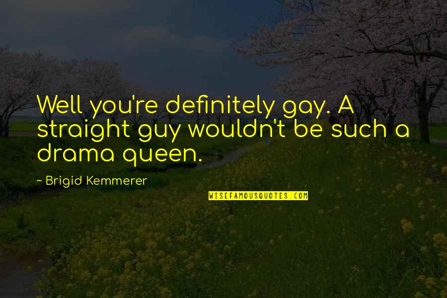 Contexture International Quotes By Brigid Kemmerer: Well you're definitely gay. A straight guy wouldn't