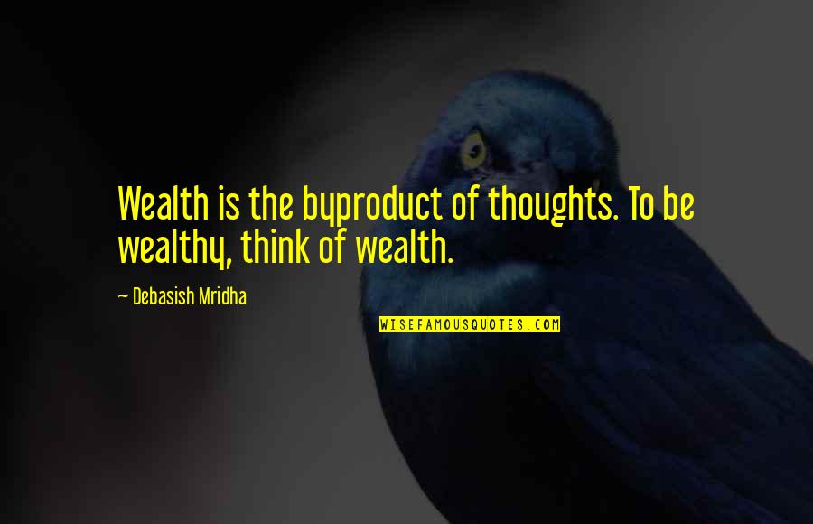 Conti Quotes By Debasish Mridha: Wealth is the byproduct of thoughts. To be