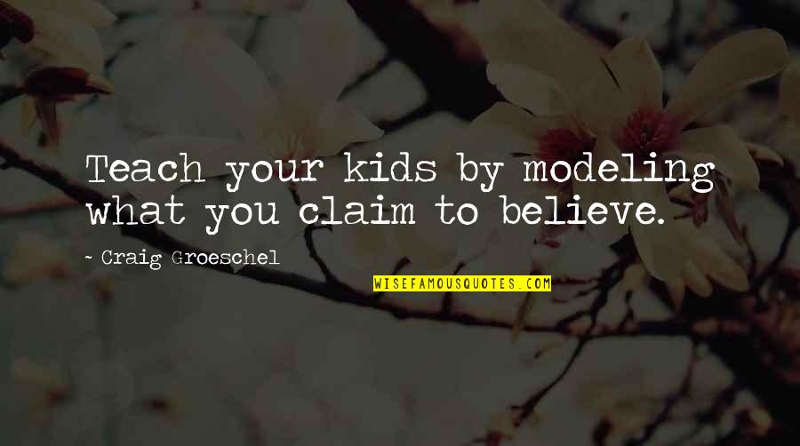 Contibution Quotes By Craig Groeschel: Teach your kids by modeling what you claim