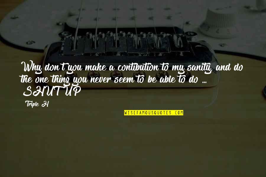 Contibution Quotes By Triple H: Why don't you make a contibution to my