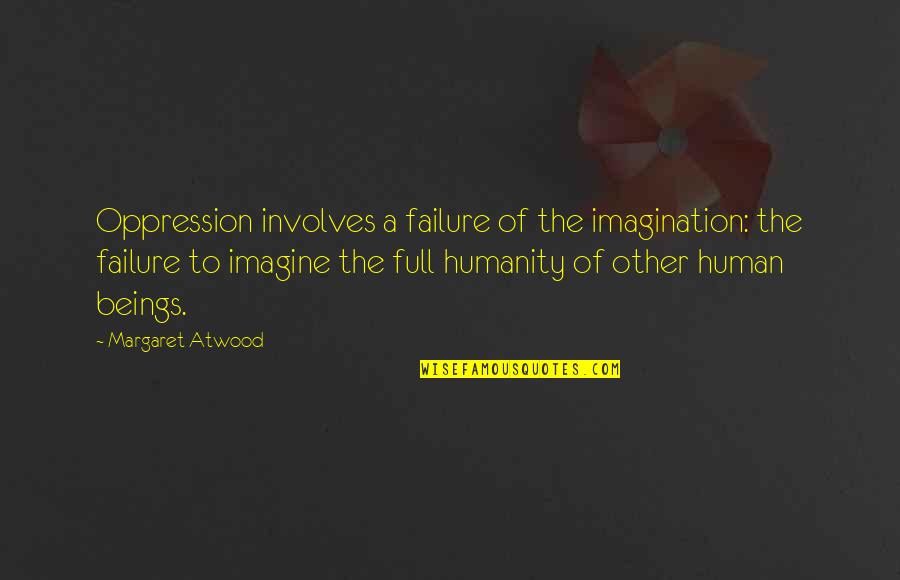 Conticinio Freddy Quotes By Margaret Atwood: Oppression involves a failure of the imagination: the