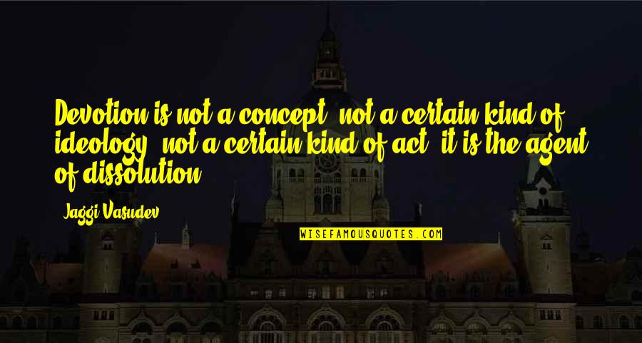 Conticinio Vals Quotes By Jaggi Vasudev: Devotion is not a concept, not a certain