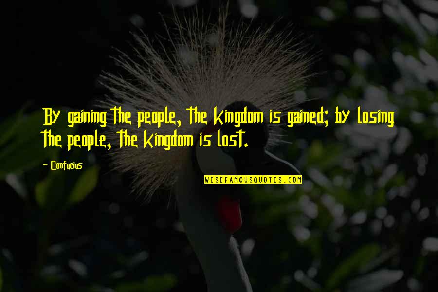 Contico Box Quotes By Confucius: By gaining the people, the kingdom is gained;