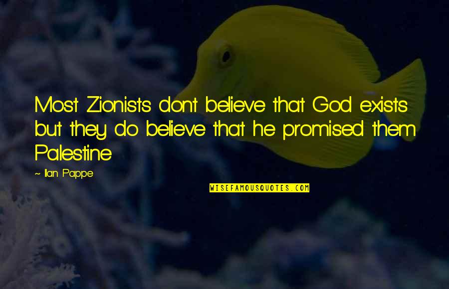Contiendas Confrontaciones Quotes By Ilan Pappe: Most Zionists dont believe that God exists but