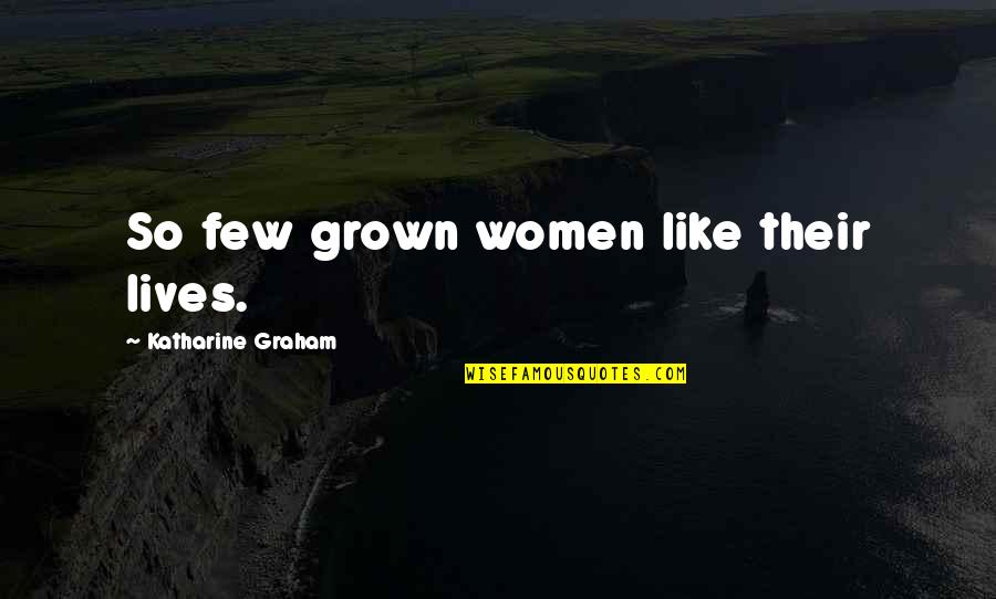 Contiendas Confrontaciones Quotes By Katharine Graham: So few grown women like their lives.