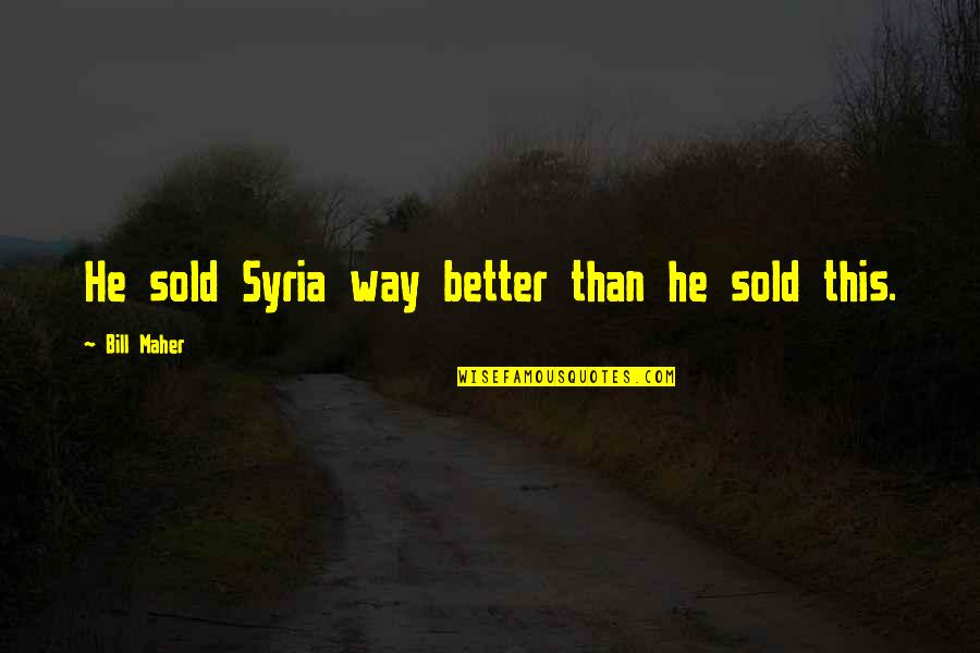 Contiene Molta Quotes By Bill Maher: He sold Syria way better than he sold