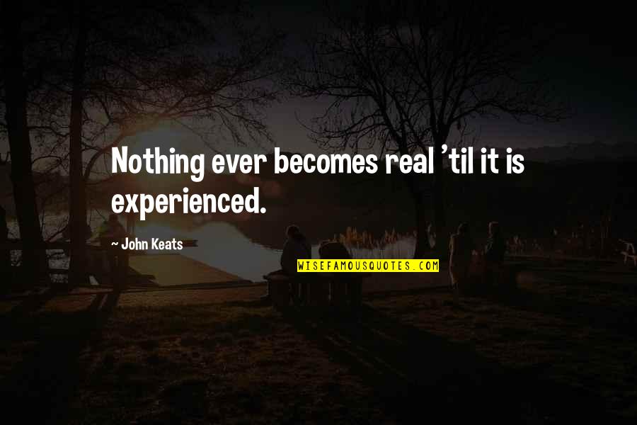 Contiene Quotes By John Keats: Nothing ever becomes real 'til it is experienced. Contiene Quotes By John Keats: Nothing ever becomes real 'til it is experienced.
