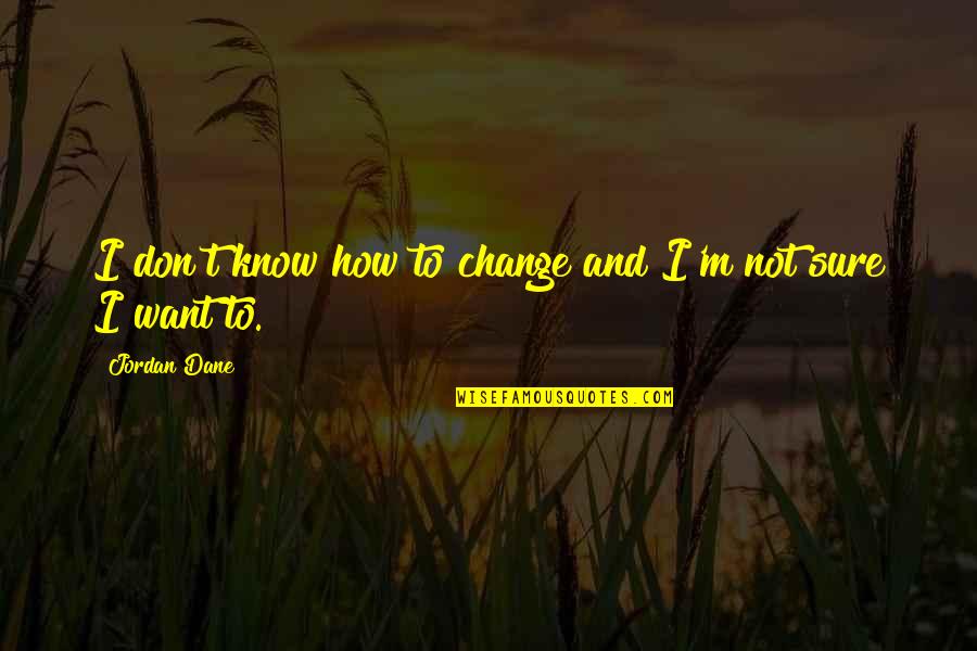 Contiene Solfiti Quotes By Jordan Dane: I don't know how to change and I'm