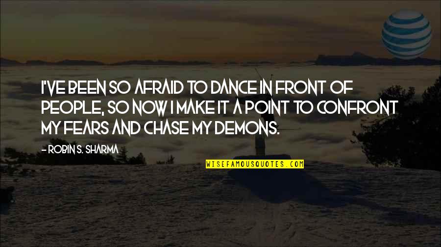 Contigo Quiero Quotes By Robin S. Sharma: I've been so afraid to dance in front