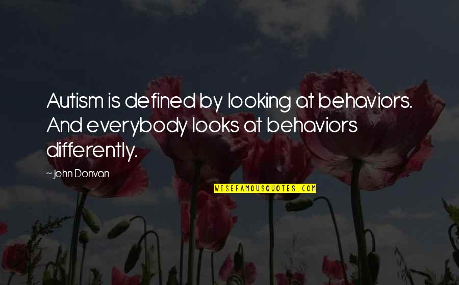 Contigo Recall Quotes By John Donvan: Autism is defined by looking at behaviors. And Contigo Recall Quotes By John Donvan: Autism is defined by looking at behaviors. And
