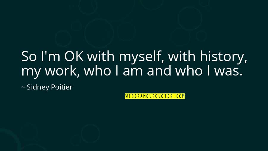 Contiguity In Classical Conditioning Quotes By Sidney Poitier: So I'm OK with myself, with history, my
