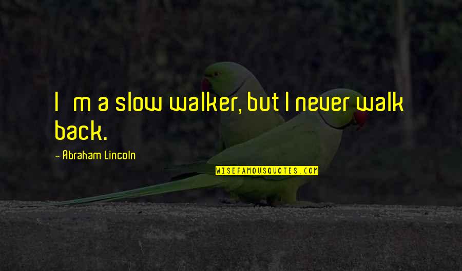 Contiguity Quotes By Abraham Lincoln: I'm a slow walker, but I never walk