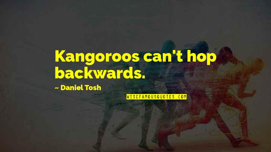 Contiguity Quotes By Daniel Tosh: Kangoroos can't hop backwards.