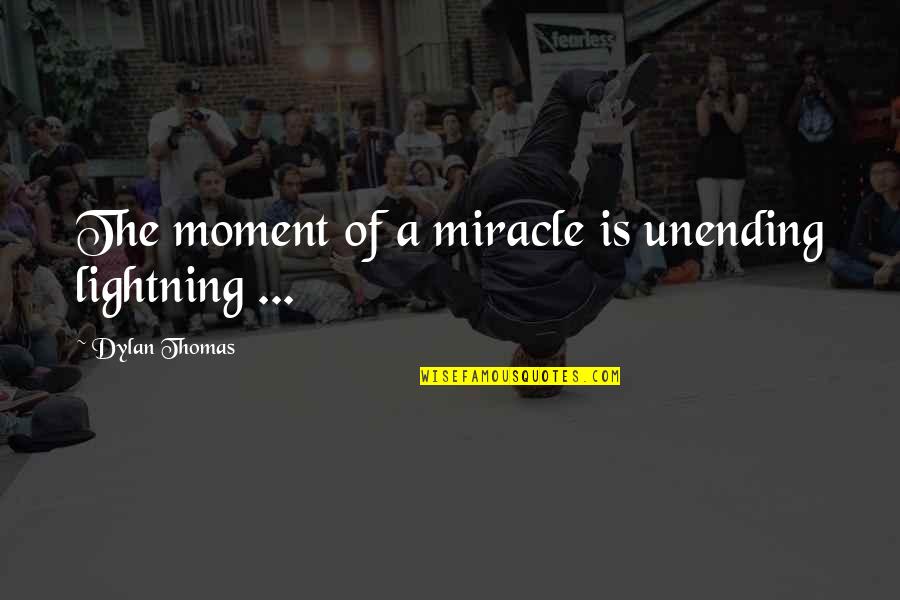 Contiguously Define Quotes By Dylan Thomas: The moment of a miracle is unending lightning