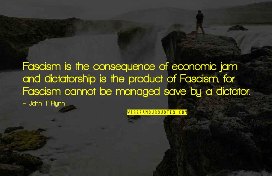 Contiguously Define Quotes By John T. Flynn: Fascism is the consequence of economic jam and