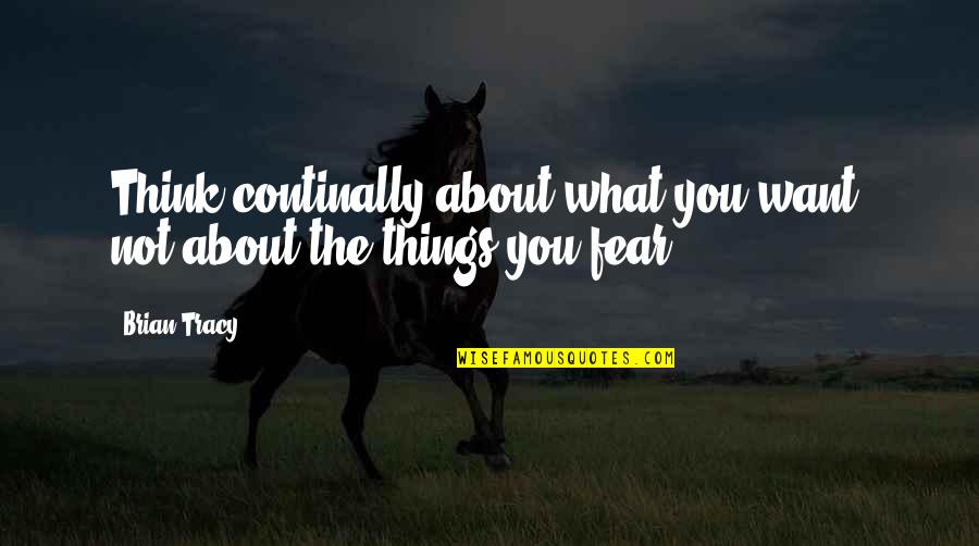 Continally Quotes By Brian Tracy: Think continally about what you want, not about