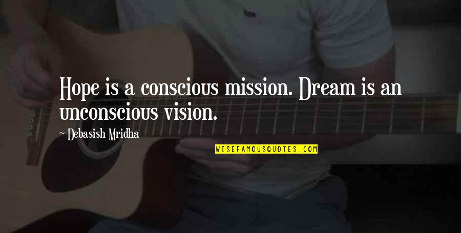Contine Quotes By Debasish Mridha: Hope is a conscious mission. Dream is an