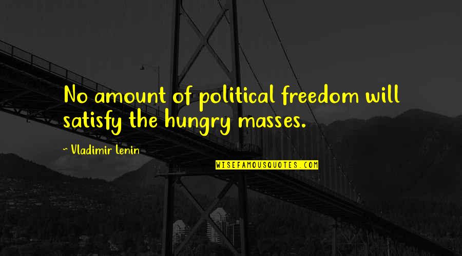 Contine Quotes By Vladimir Lenin: No amount of political freedom will satisfy the