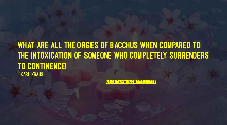 Continence Quotes By Karl Kraus: What are all the orgies of Bacchus when