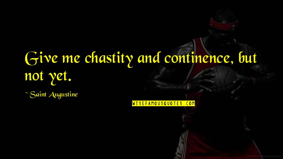 Continence Quotes By Saint Augustine: Give me chastity and continence, but not yet.