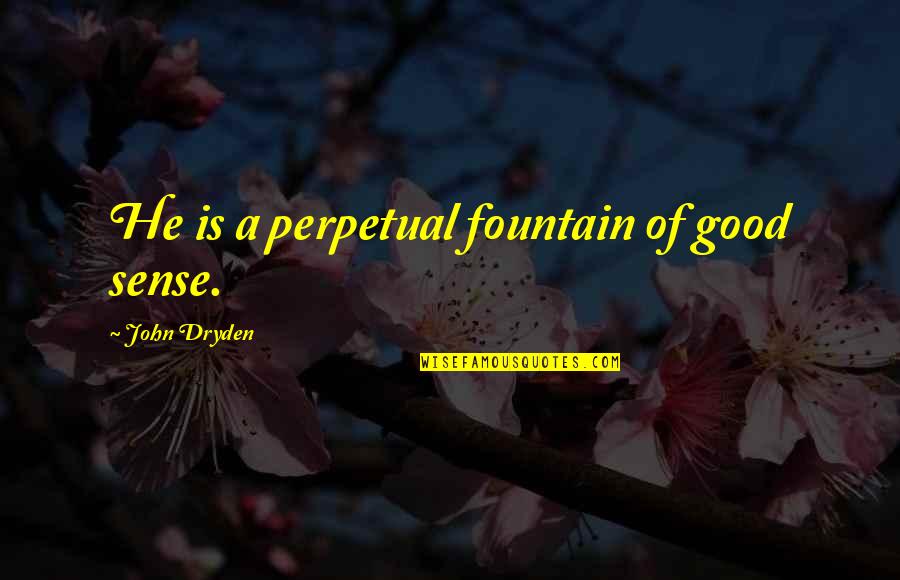 Continence Vs Incontinence Quotes By John Dryden: He is a perpetual fountain of good sense. Continence Vs Incontinence Quotes By John Dryden: He is a perpetual fountain of good sense.