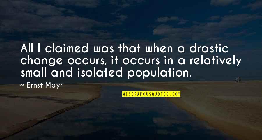 Continent In The Eastern Quotes By Ernst Mayr: All I claimed was that when a drastic Continent In The Eastern Quotes By Ernst Mayr: All I claimed was that when a drastic