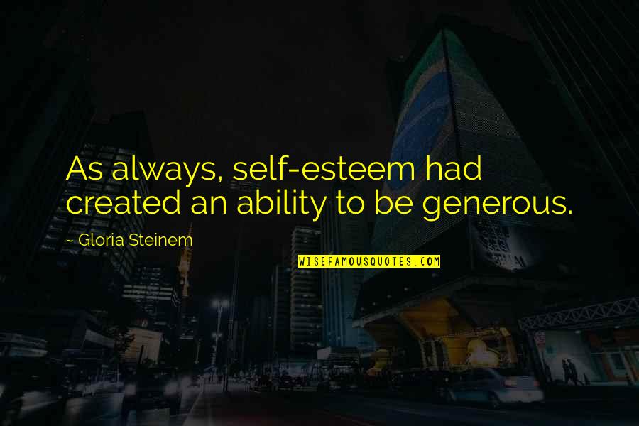 Continent In The Eastern Quotes By Gloria Steinem: As always, self-esteem had created an ability to Continent In The Eastern Quotes By Gloria Steinem: As always, self-esteem had created an ability to