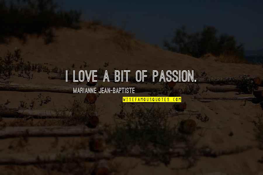 Continent In The Eastern Quotes By Marianne Jean-Baptiste: I love a bit of passion. Continent In The Eastern Quotes By Marianne Jean-Baptiste: I love a bit of passion.