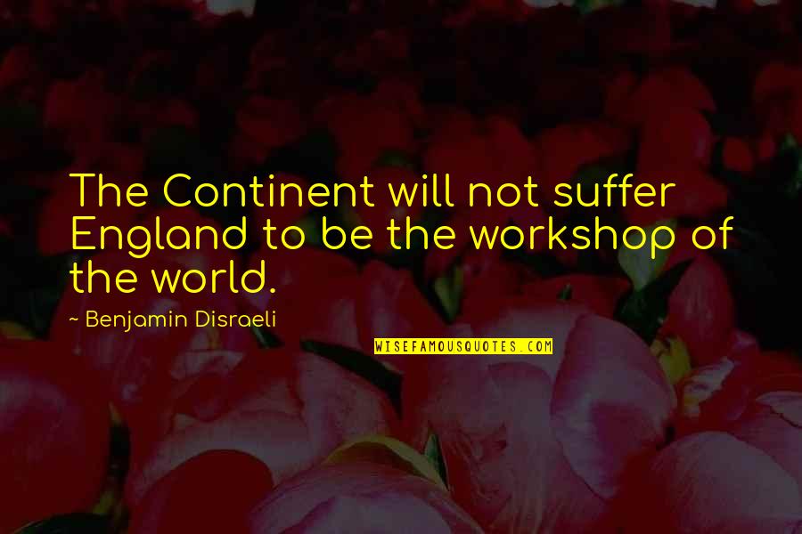 Continent In The World Quotes By Benjamin Disraeli: The Continent will not suffer England to be Continent In The World Quotes By Benjamin Disraeli: The Continent will not suffer England to be
