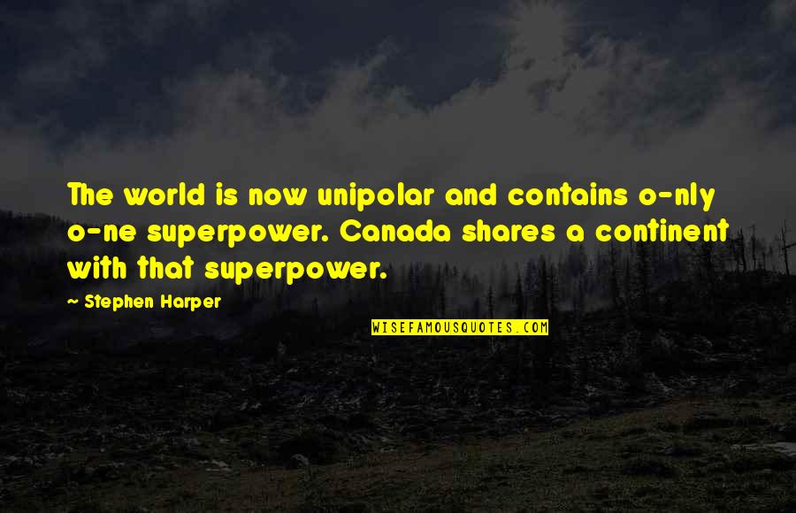 Continent In The World Quotes By Stephen Harper: The world is now unipolar and contains o-nly Continent In The World Quotes By Stephen Harper: The world is now unipolar and contains o-nly