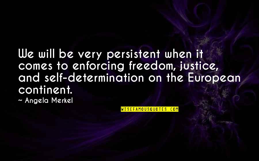 Continent Quotes By Angela Merkel: We will be very persistent when it comes