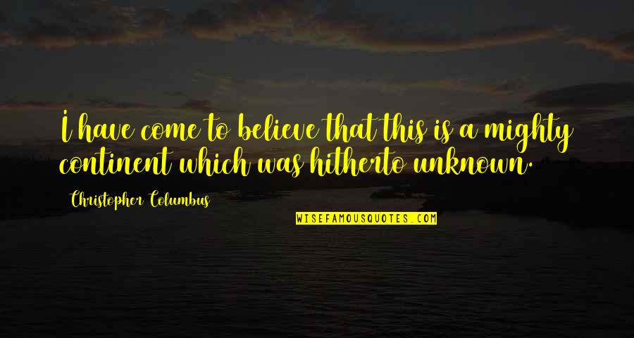 Continent Quotes By Christopher Columbus: I have come to believe that this is